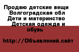 Продаю детские вещи - Волгоградская обл. Дети и материнство » Детская одежда и обувь   